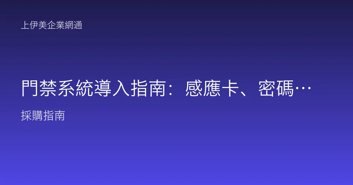 門禁系統導入指南：感應卡、密碼與生物辨識怎麼選，安全與方便如何兼顧