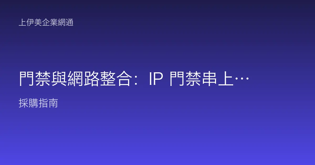 門禁與網路整合：IP 門禁串上網路與監控的建置要點