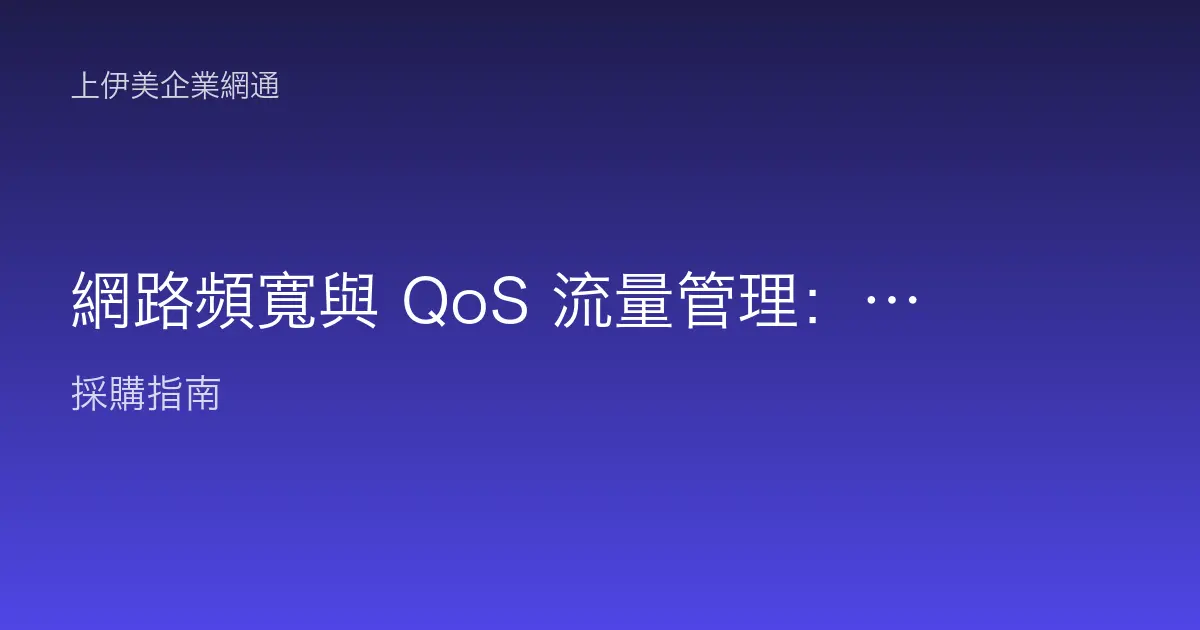 網路頻寬與 QoS 流量管理：讓視訊會議不卡、關鍵應用優先的設定原理