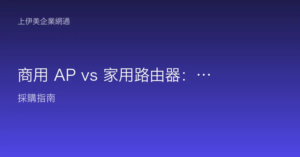商用 AP vs 家用路由器：辦公室無線該用哪一種