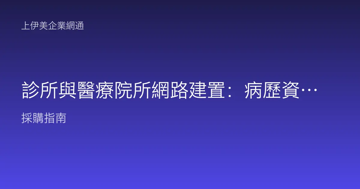 診所與醫療院所網路建置：病歷資安、系統穩定與看診不中斷的規劃情境