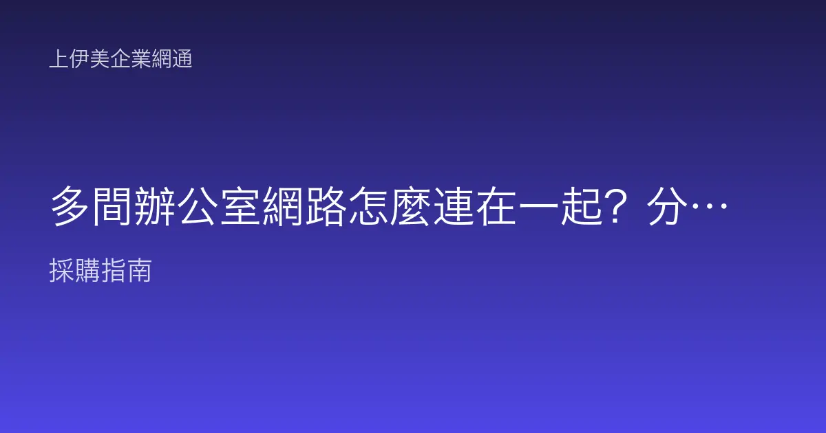 多間辦公室網路怎麼連在一起？分點、分公司互連的常見做法