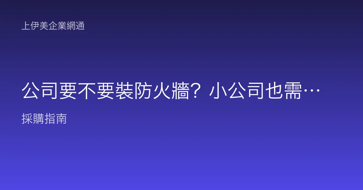 公司要不要裝防火牆？小公司也需要嗎、和分享器內建的有何不同