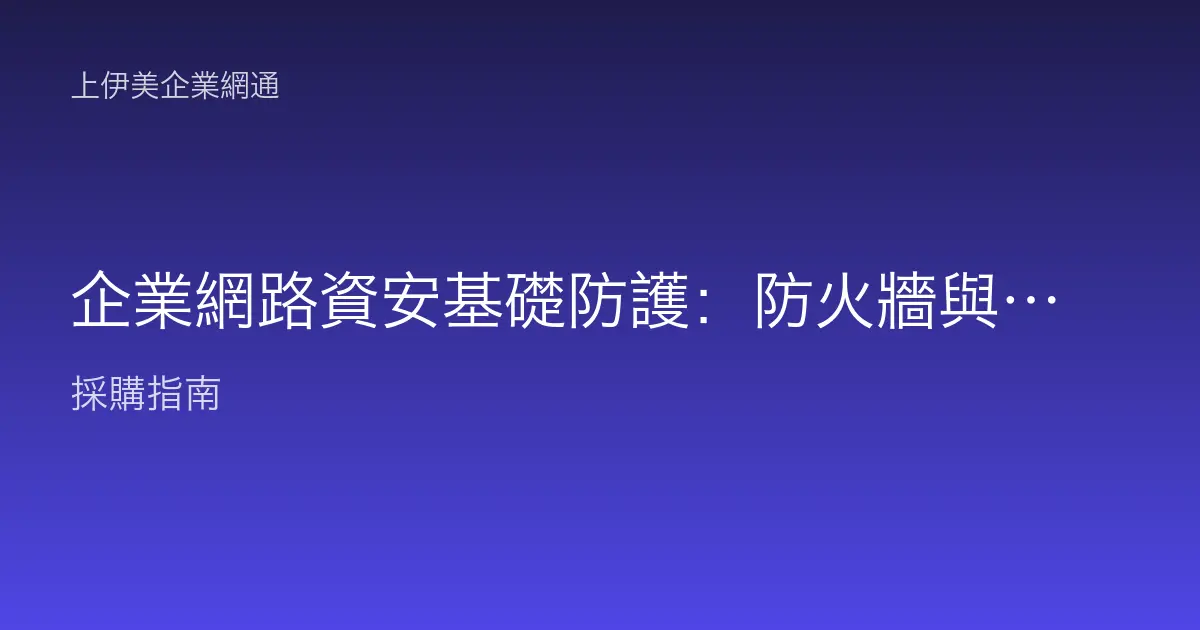 企業網路資安基礎防護：防火牆與存取控管該怎麼做才夠