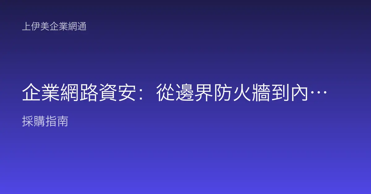 企業網路資安：從邊界防火牆到內網分段的縱深防禦