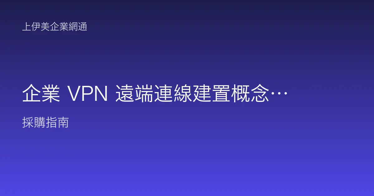企業 VPN 遠端連線建置概念：讓員工在外也能安全連回公司內網
