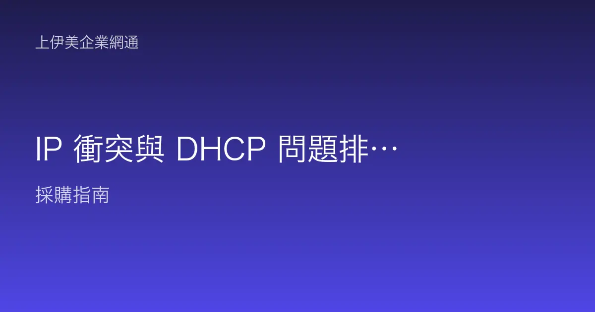 IP 衝突與 DHCP 問題排查：位址重複、拿不到 IP 的成因與根治方法