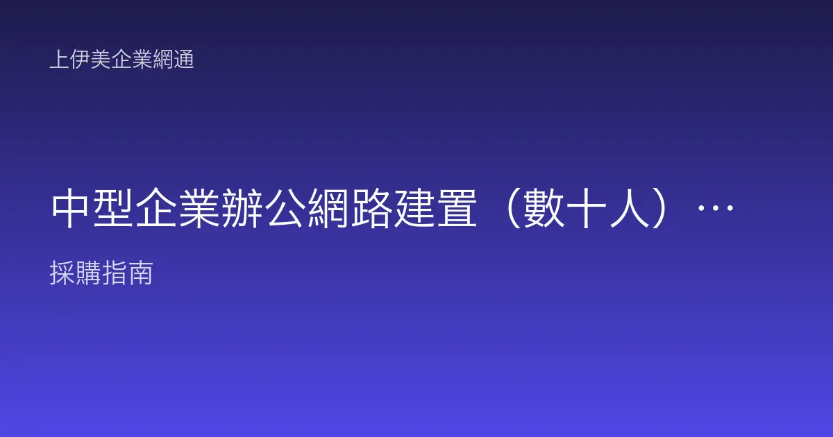 中型企業辦公網路建置（數十人）：分網段、備援與集中管理的規劃全解析