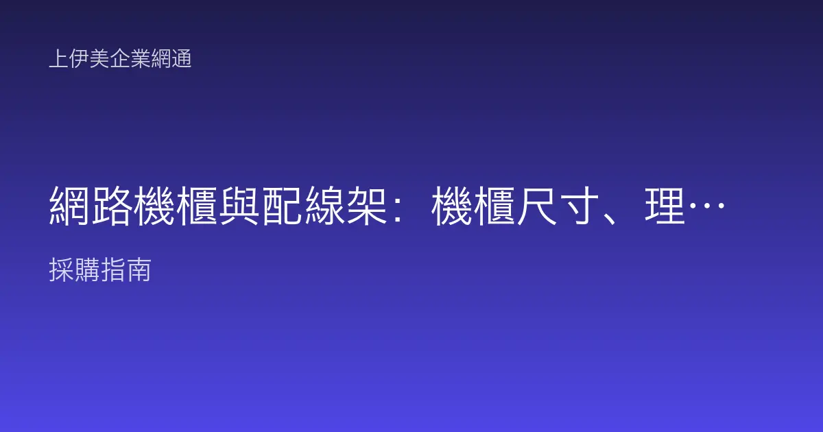 網路機櫃與配線架：機櫃尺寸、理線與配線架怎麼規劃才好維護