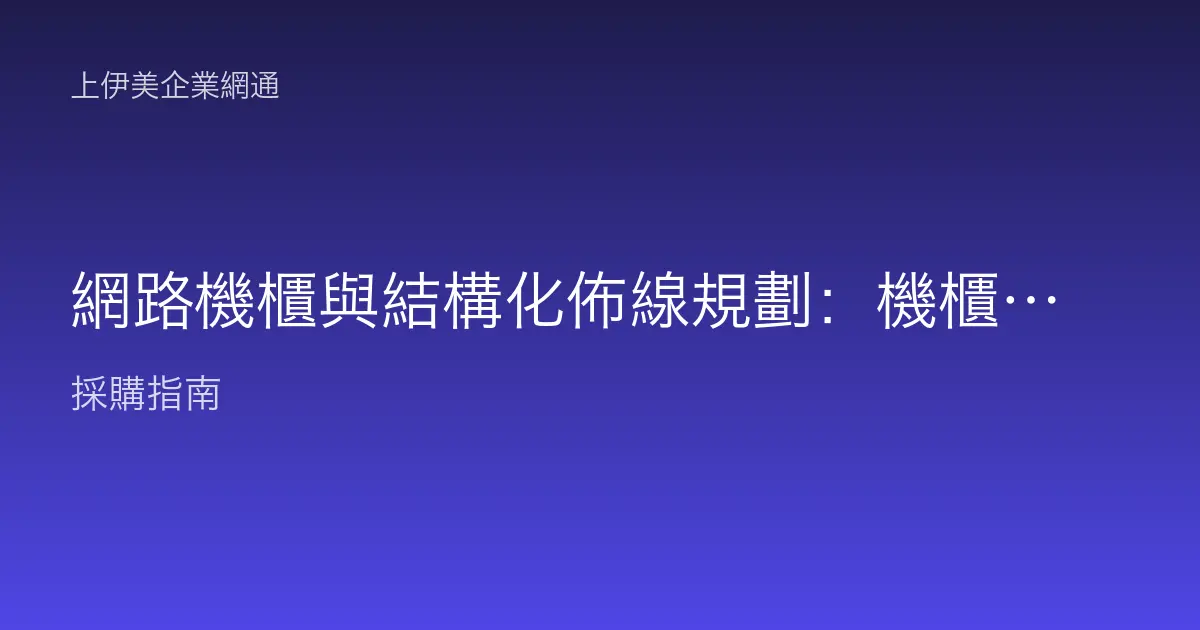 網路機櫃與結構化佈線規劃：機櫃尺寸、理線與標籤怎麼做才好維護