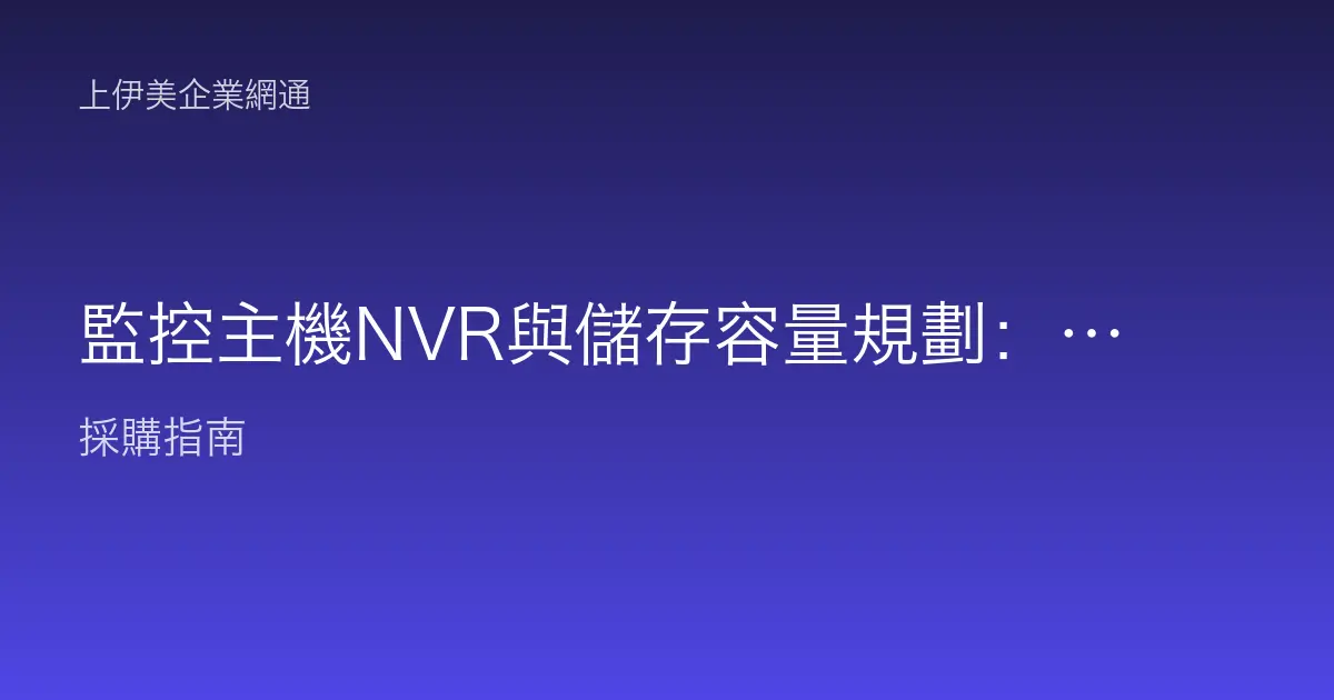監控主機NVR與儲存容量規劃：錄影天數、硬碟容量與備援怎麼算才夠用