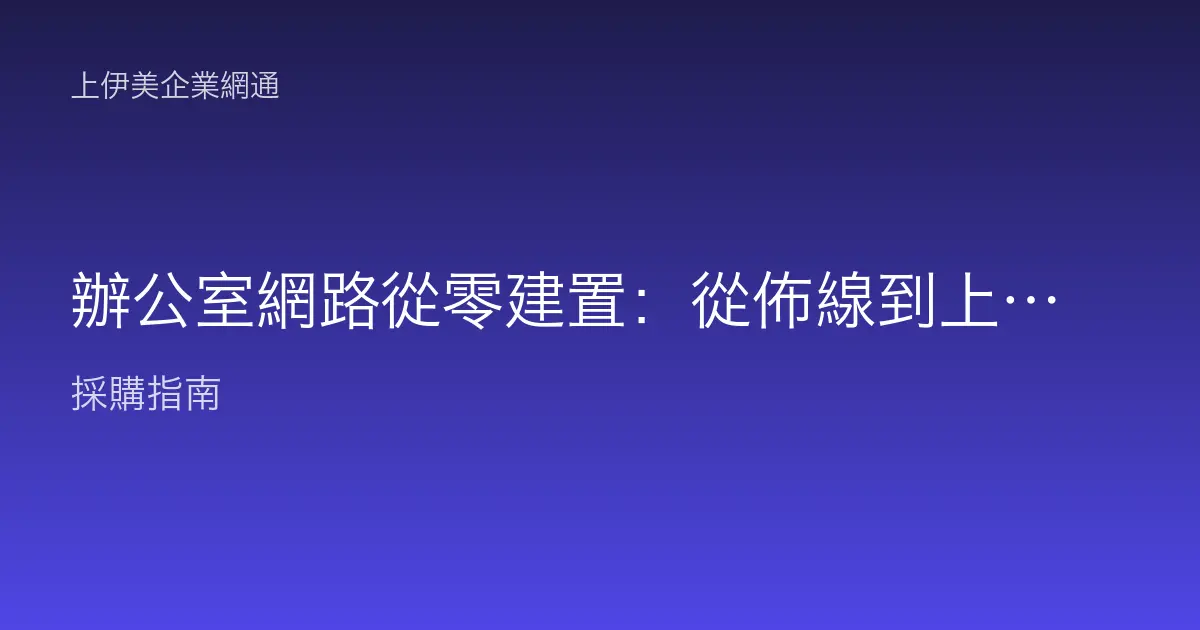 辦公室網路從零建置：從佈線到上線的完整步驟教學