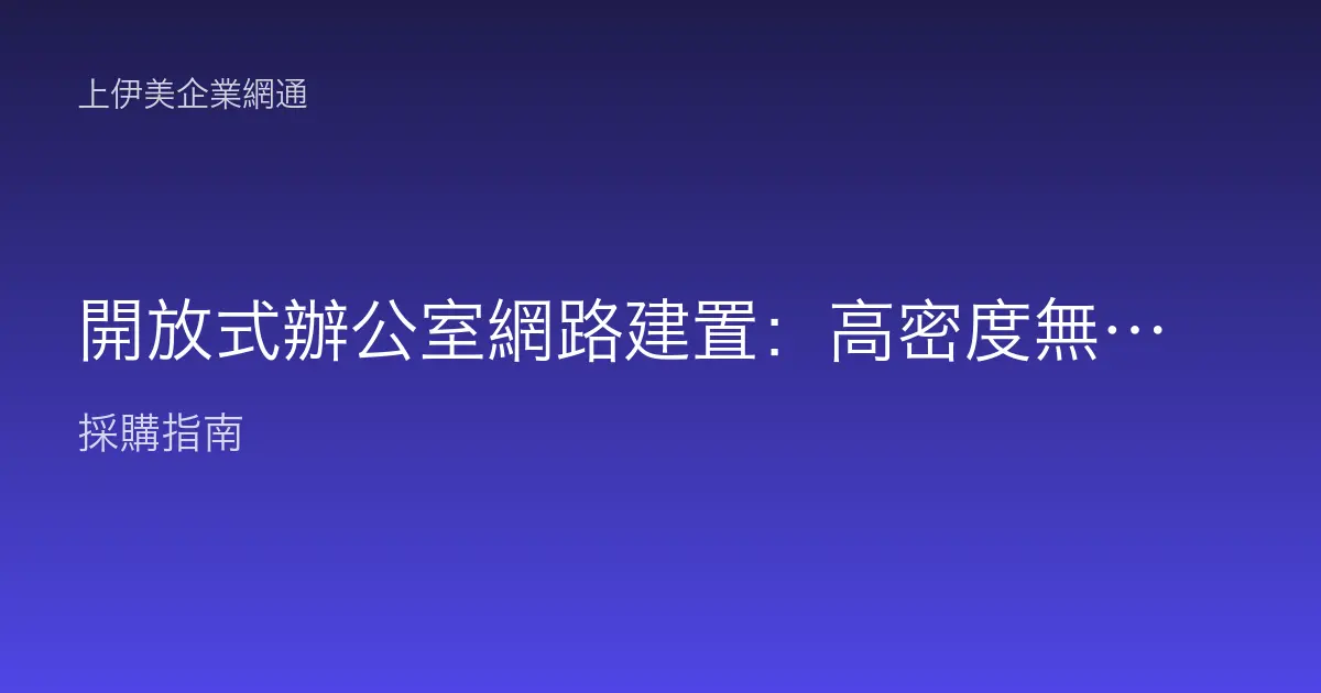 開放式辦公室網路建置：高密度無線、頻道干擾與漫遊優化的規劃情境