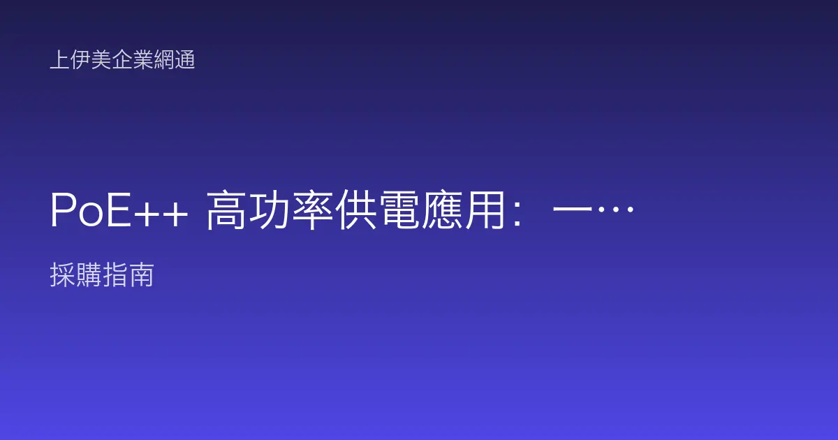 PoE++ 高功率供電應用：一條網路線帶動高階 AP、攝影機與智慧裝置