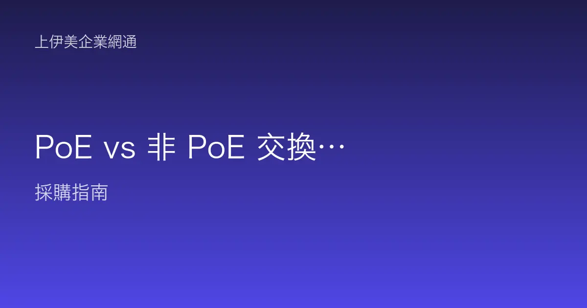 PoE vs 非 PoE 交換器：供電、佈線與成本完整比較