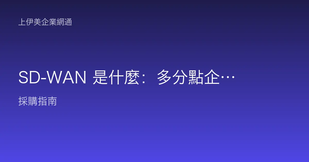 SD-WAN 是什麼：多分點企業如何用軟體定義廣域網路省成本又更穩