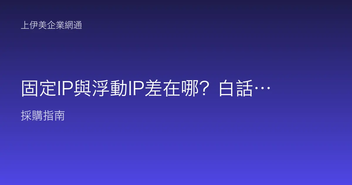 固定IP與浮動IP差在哪？白話解釋企業何時該申請固定IP