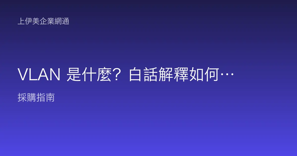 VLAN 是什麼？白話解釋如何把一台交換器切成多個獨立網段