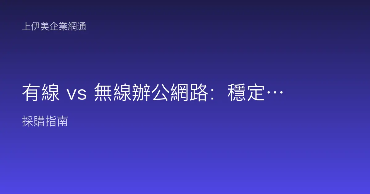 有線 vs 無線辦公網路：穩定度、速度與成本完整比較