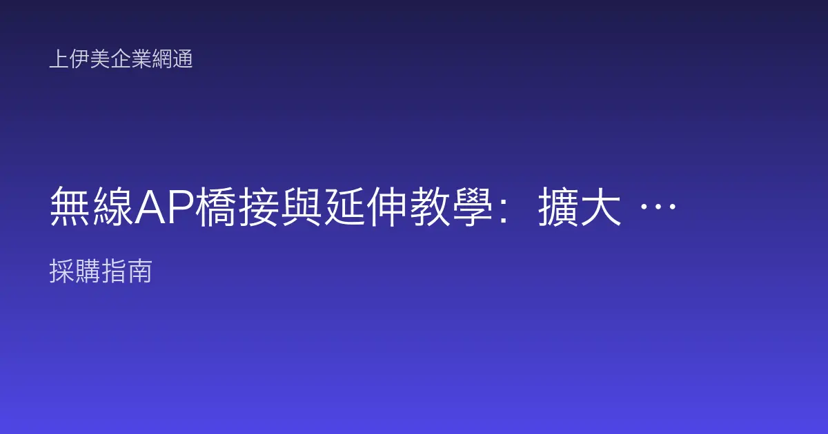 無線AP橋接與延伸教學：擴大 WiFi 涵蓋範圍消除死角的設定操作步驟