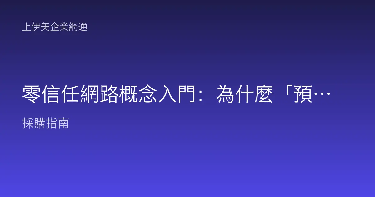 零信任網路概念入門：為什麼「預設不信任」正在取代傳統防火牆思維